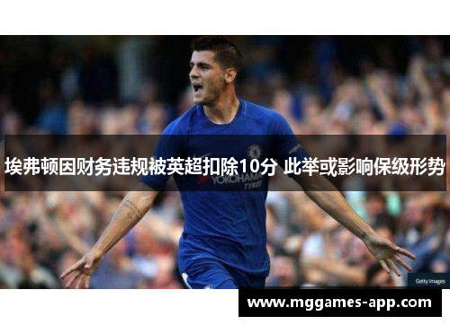 埃弗顿因财务违规被英超扣除10分 此举或影响保级形势