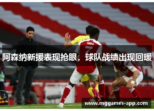 阿森纳新援表现抢眼，球队战绩出现回暖