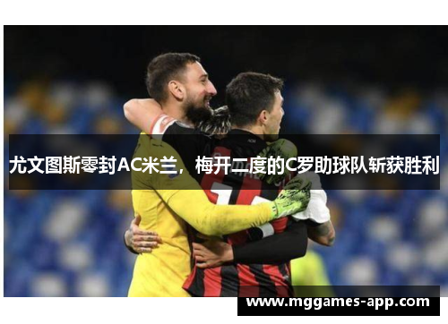 尤文图斯零封AC米兰，梅开二度的C罗助球队斩获胜利