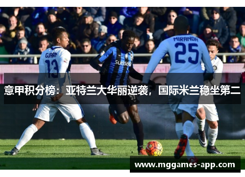 意甲积分榜：亚特兰大华丽逆袭，国际米兰稳坐第二