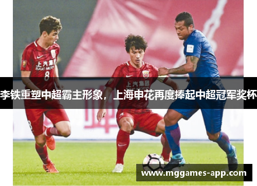 李铁重塑中超霸主形象，上海申花再度捧起中超冠军奖杯