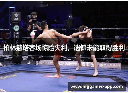 柏林赫塔客场惊险失利，遗憾未能取得胜利