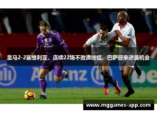 皇马2-2塞维利亚，连续22场不败遭终结，巴萨迎来逆袭机会