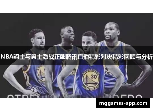NBA骑士与勇士激战正酣腾讯直播精彩对决精彩回顾与分析