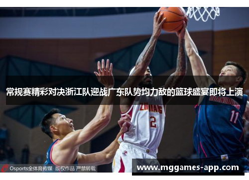 常规赛精彩对决浙江队迎战广东队势均力敌的篮球盛宴即将上演 常规赛精彩对决浙江队迎战广东队势均力敌的篮球盛宴即将上演