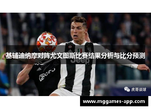 基辅迪纳摩对阵尤文图斯比赛结果分析与比分预测 基辅迪纳摩对阵尤文图斯比赛结果分析与比分预测