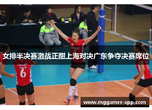 女排半决赛激战正酣上海对决广东争夺决赛席位