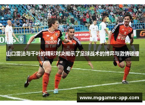 山口雷法与千叶的精彩对决揭示了足球战术的博弈与激情碰撞 山口雷法与千叶的精彩对决揭示了足球战术的博弈与激情碰撞