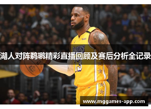 湖人对阵鹈鹕精彩直播回顾及赛后分析全记录 湖人对阵鹈鹕精彩直播回顾及赛后分析全记录